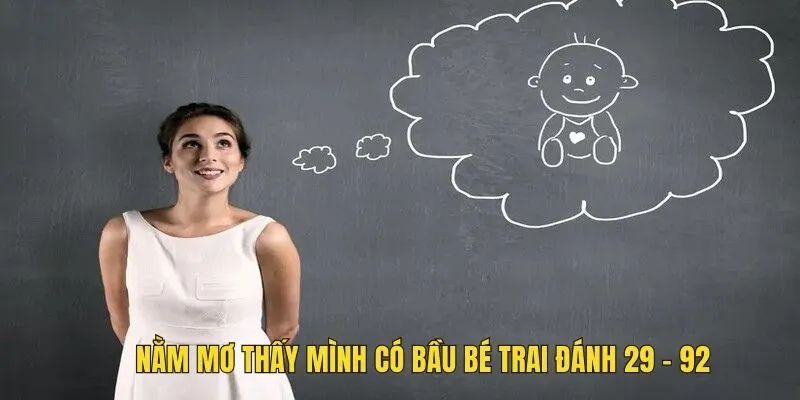 Nằm mơ thấy mình có bầu bé trai đánh 29 - 92