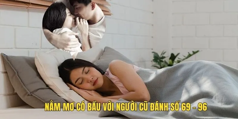 Nằm mơ thấy mình có bầu với người cũ đánh số 69 - 96