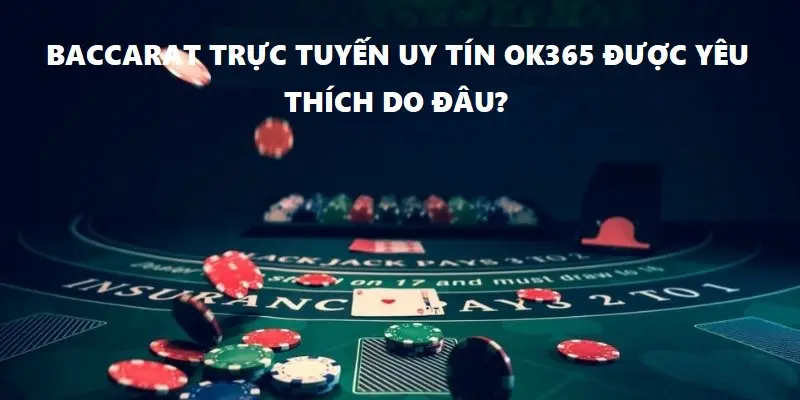 Tại sao nên chơi baccarat trực tuyến uy tín Ok365?