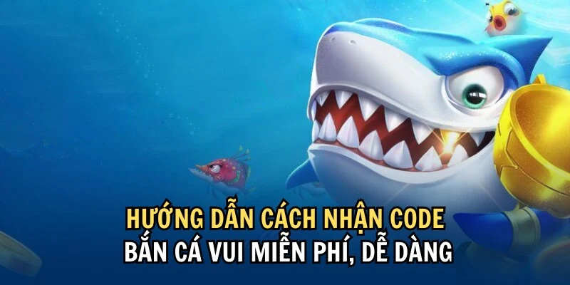 Cách sở hữu code Bắn Cá Vui miễn phí