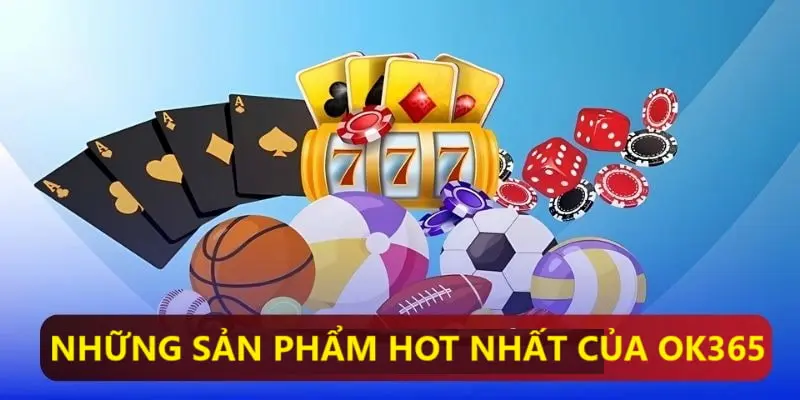 Top các sản phẩm hot nhất được Ok365 phát hành